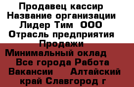 Продавец-кассир › Название организации ­ Лидер Тим, ООО › Отрасль предприятия ­ Продажи › Минимальный оклад ­ 1 - Все города Работа » Вакансии   . Алтайский край,Славгород г.